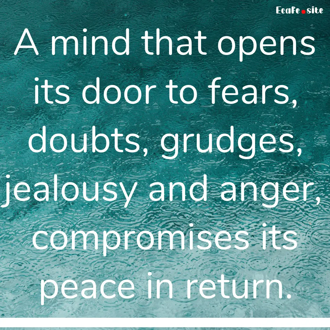 A mind that opens its door to fears, doubts,.... : Quote by 