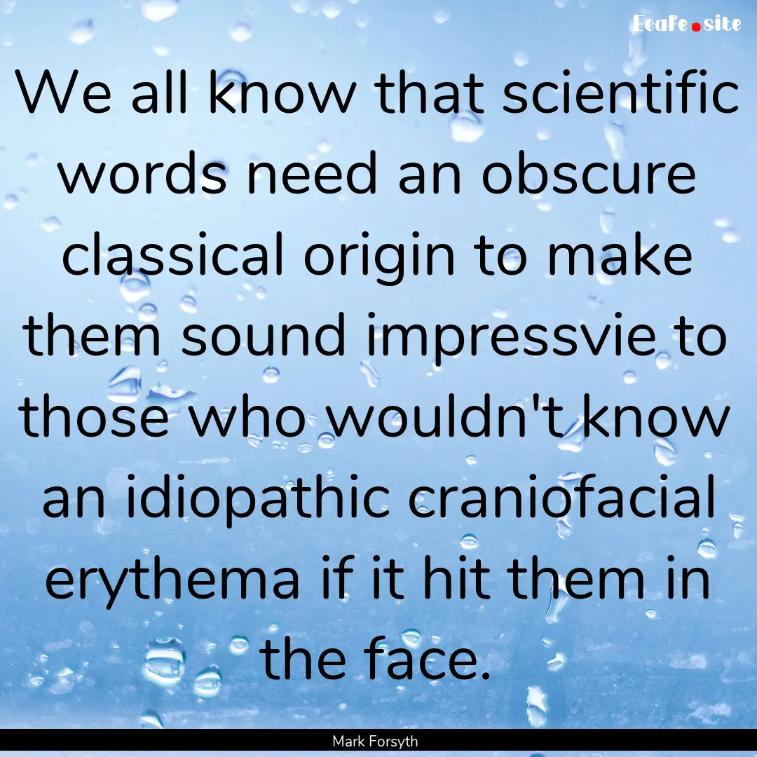 We all know that scientific words need an.... : Quote by Mark Forsyth