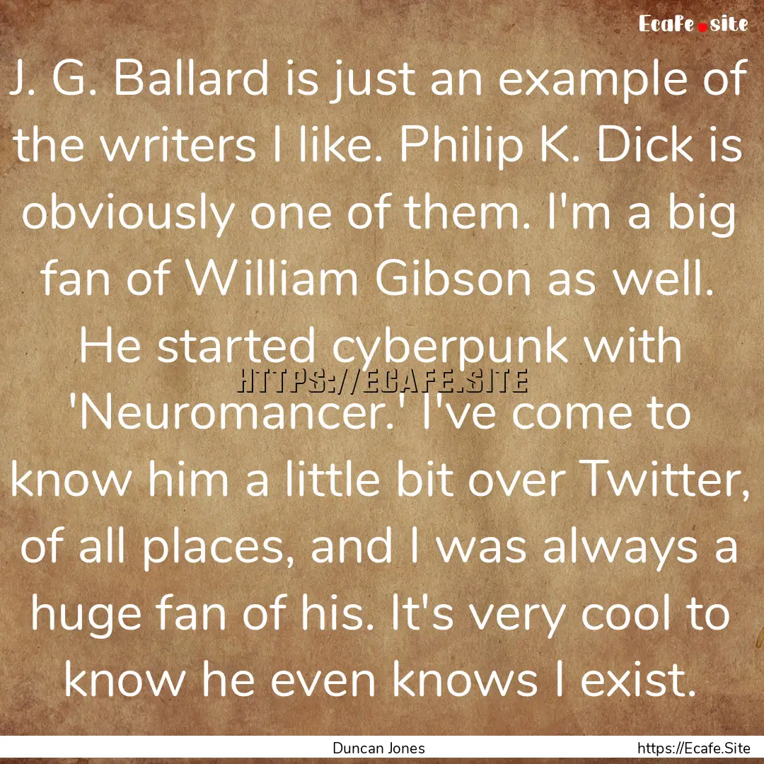 J. G. Ballard is just an example of the writers.... : Quote by Duncan Jones