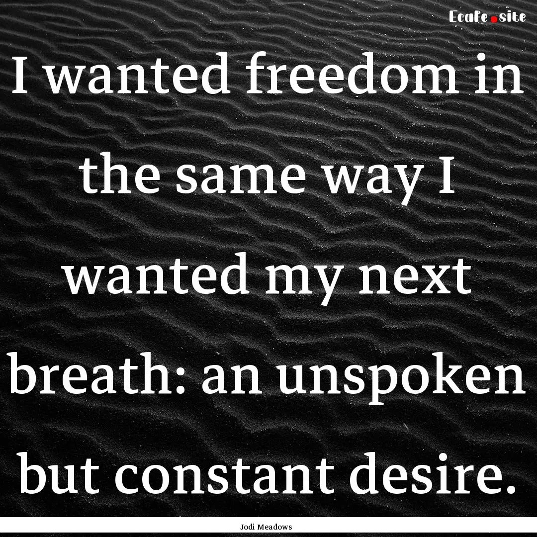 I wanted freedom in the same way I wanted.... : Quote by Jodi Meadows