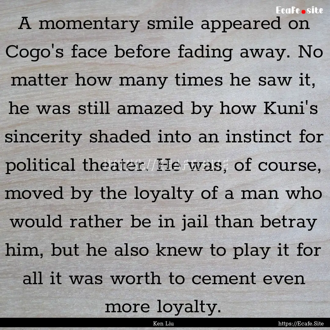 A momentary smile appeared on Cogo's face.... : Quote by Ken Liu