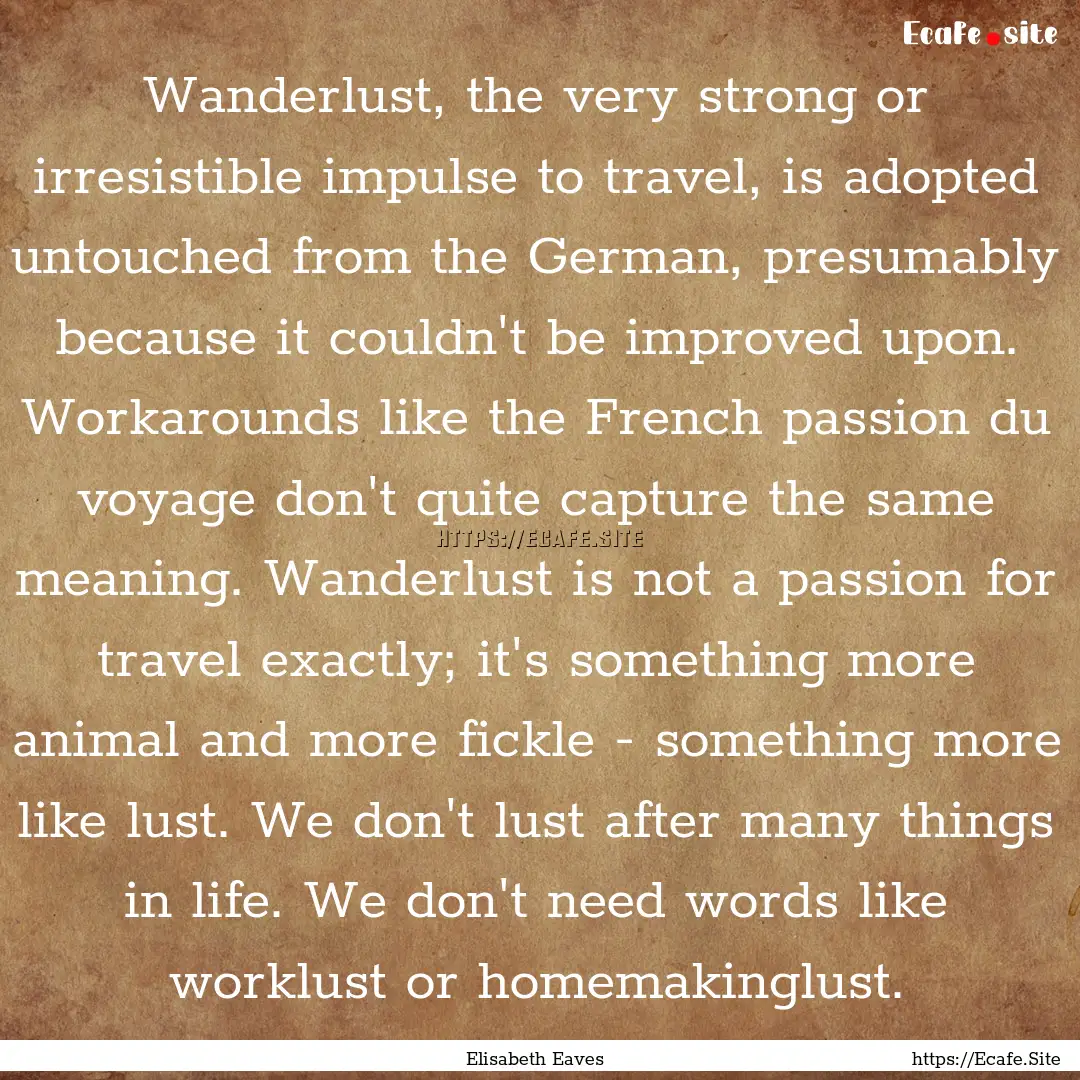 Wanderlust, the very strong or irresistible.... : Quote by Elisabeth Eaves