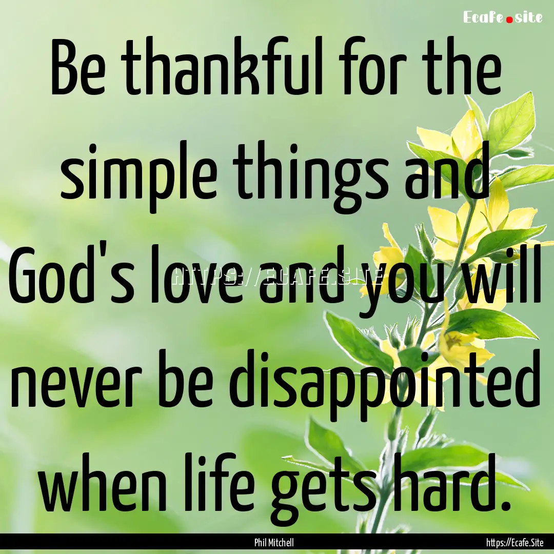 Be thankful for the simple things and God's.... : Quote by Phil Mitchell