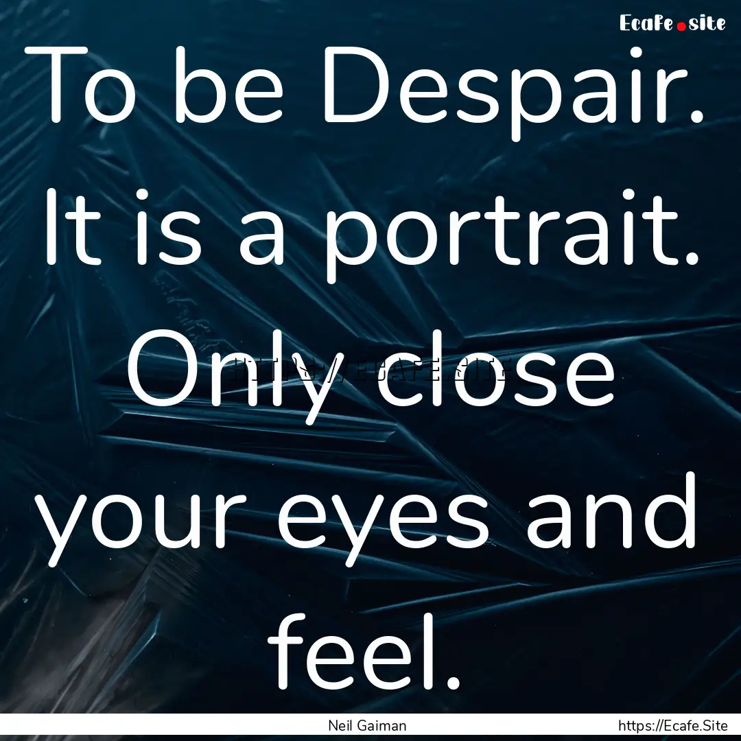 To be Despair. It is a portrait. Only close.... : Quote by Neil Gaiman