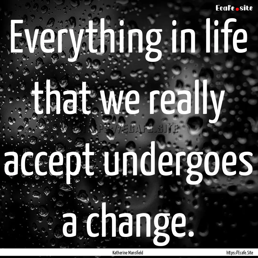 Everything in life that we really accept.... : Quote by Katherine Mansfield