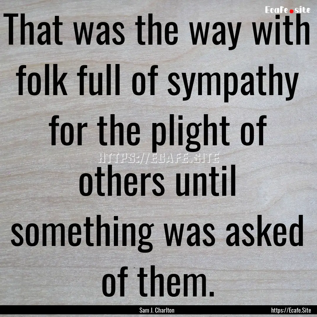 That was the way with folk full of sympathy.... : Quote by Sam J. Charlton