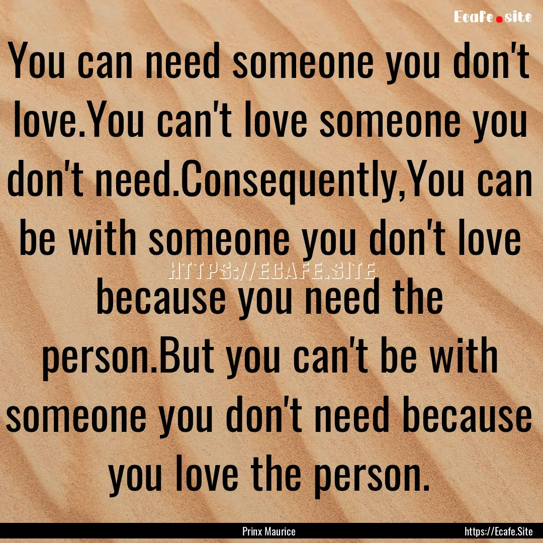 You can need someone you don't love.You can't.... : Quote by Prinx Maurice