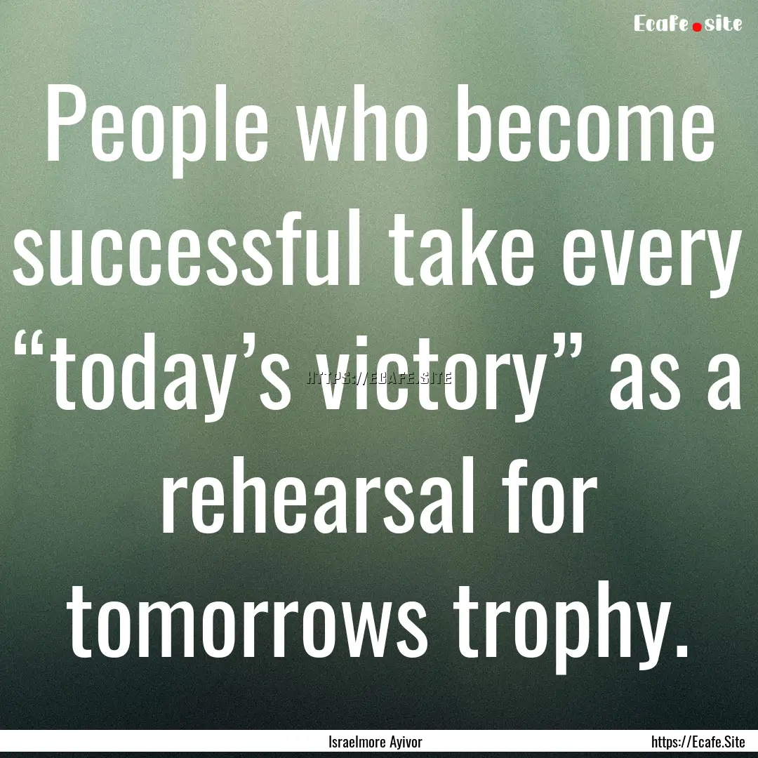 People who become successful take every “today’s.... : Quote by Israelmore Ayivor