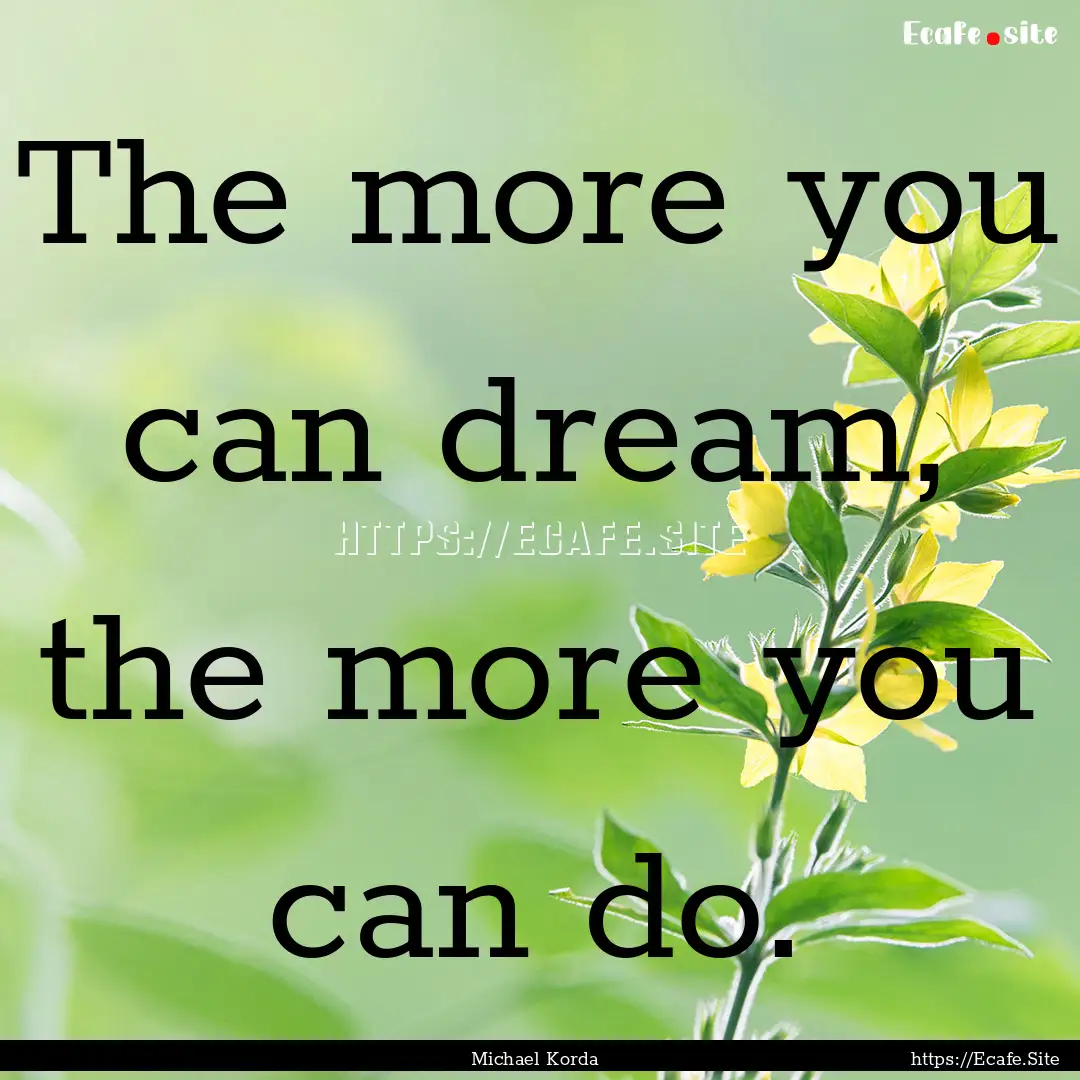 The more you can dream, the more you can.... : Quote by Michael Korda