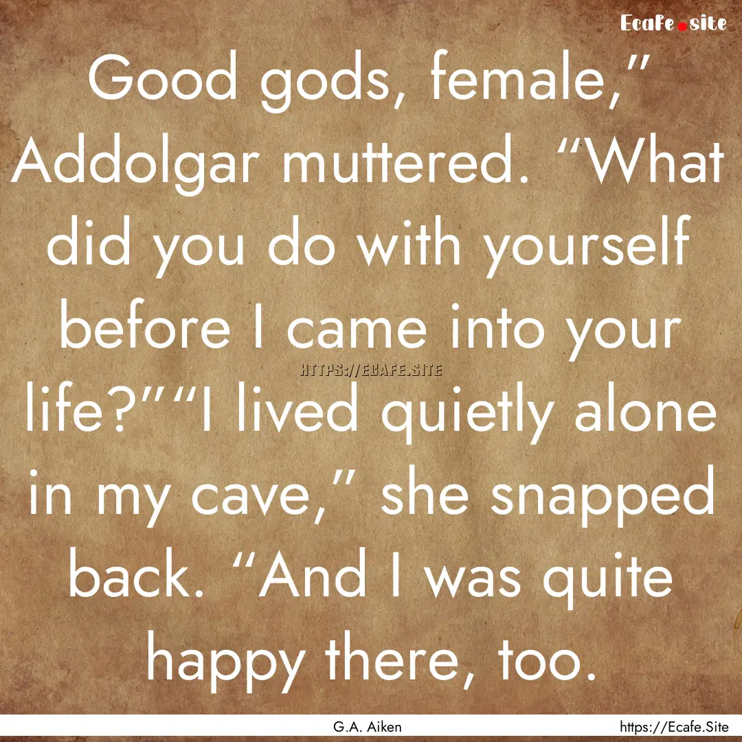 Good gods, female,” Addolgar muttered..... : Quote by G.A. Aiken