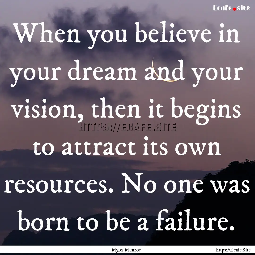 When you believe in your dream and your vision,.... : Quote by Myles Munroe