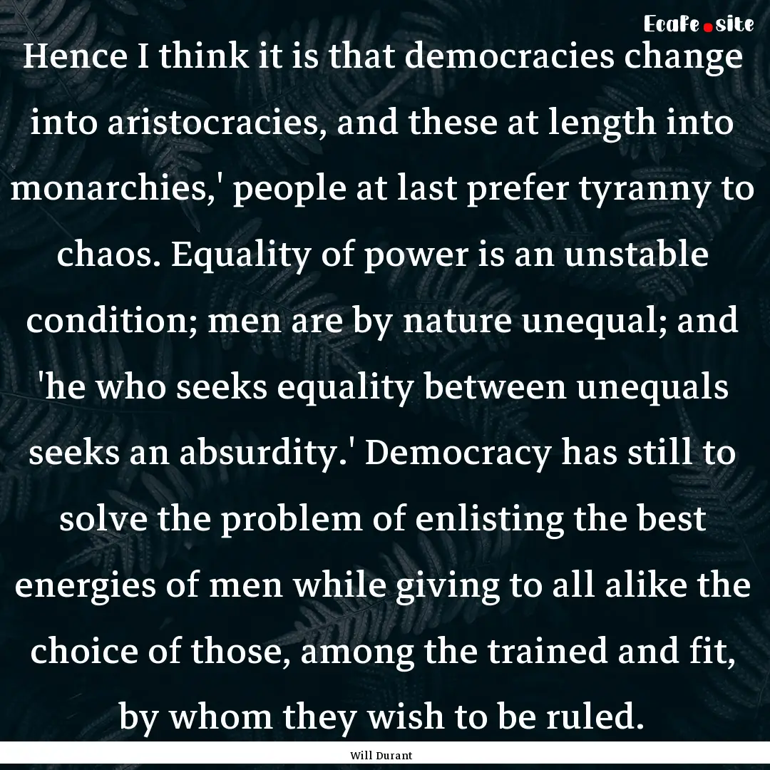 Hence I think it is that democracies change.... : Quote by Will Durant