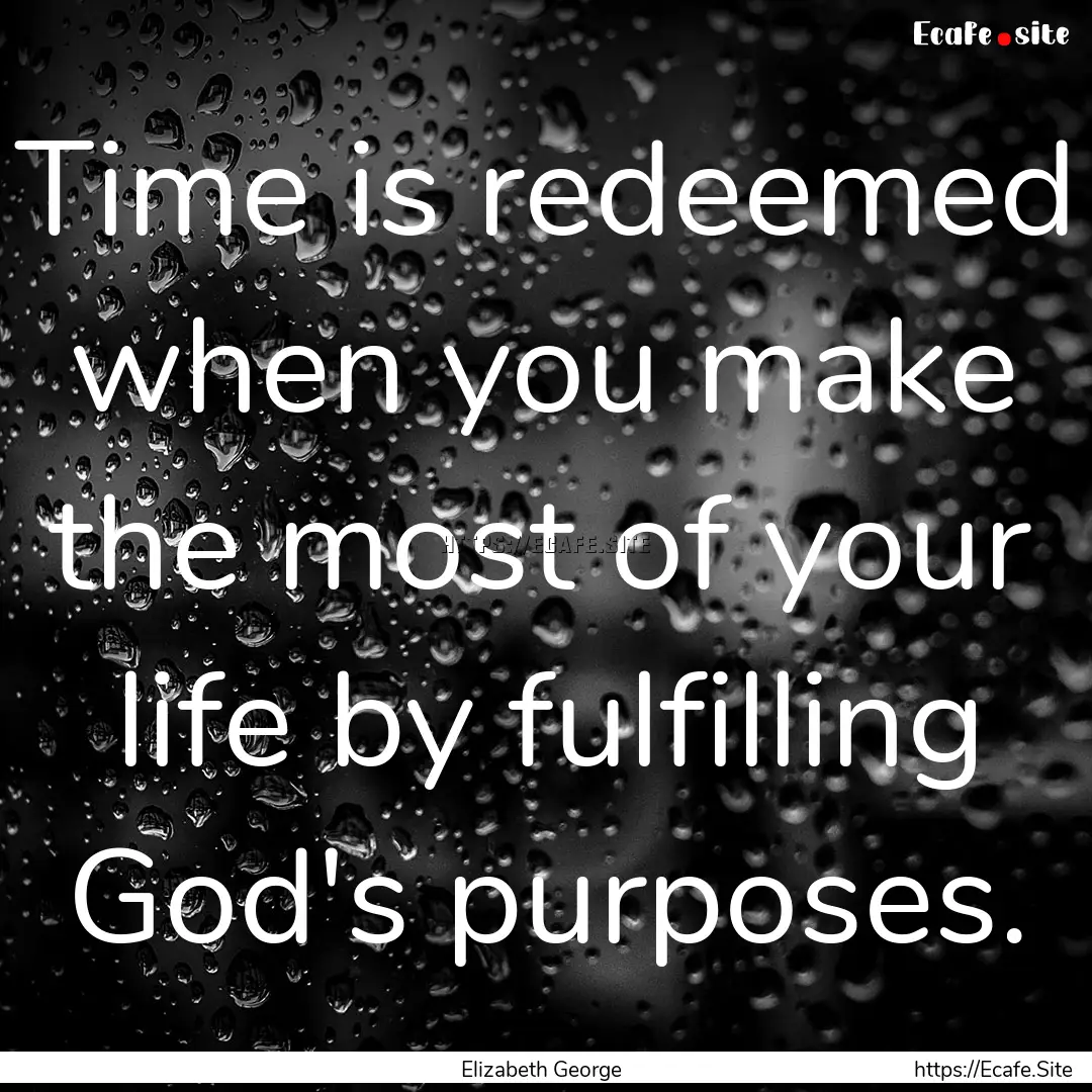 Time is redeemed when you make the most of.... : Quote by Elizabeth George