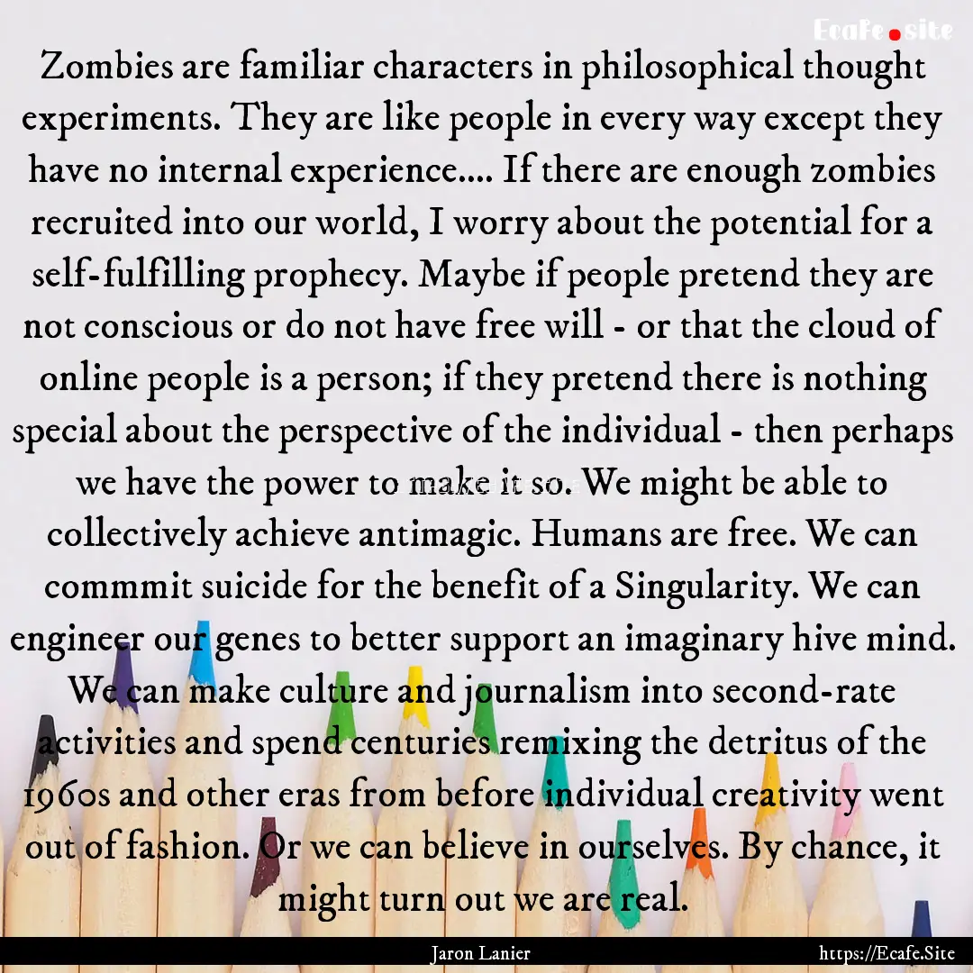 Zombies are familiar characters in philosophical.... : Quote by Jaron Lanier