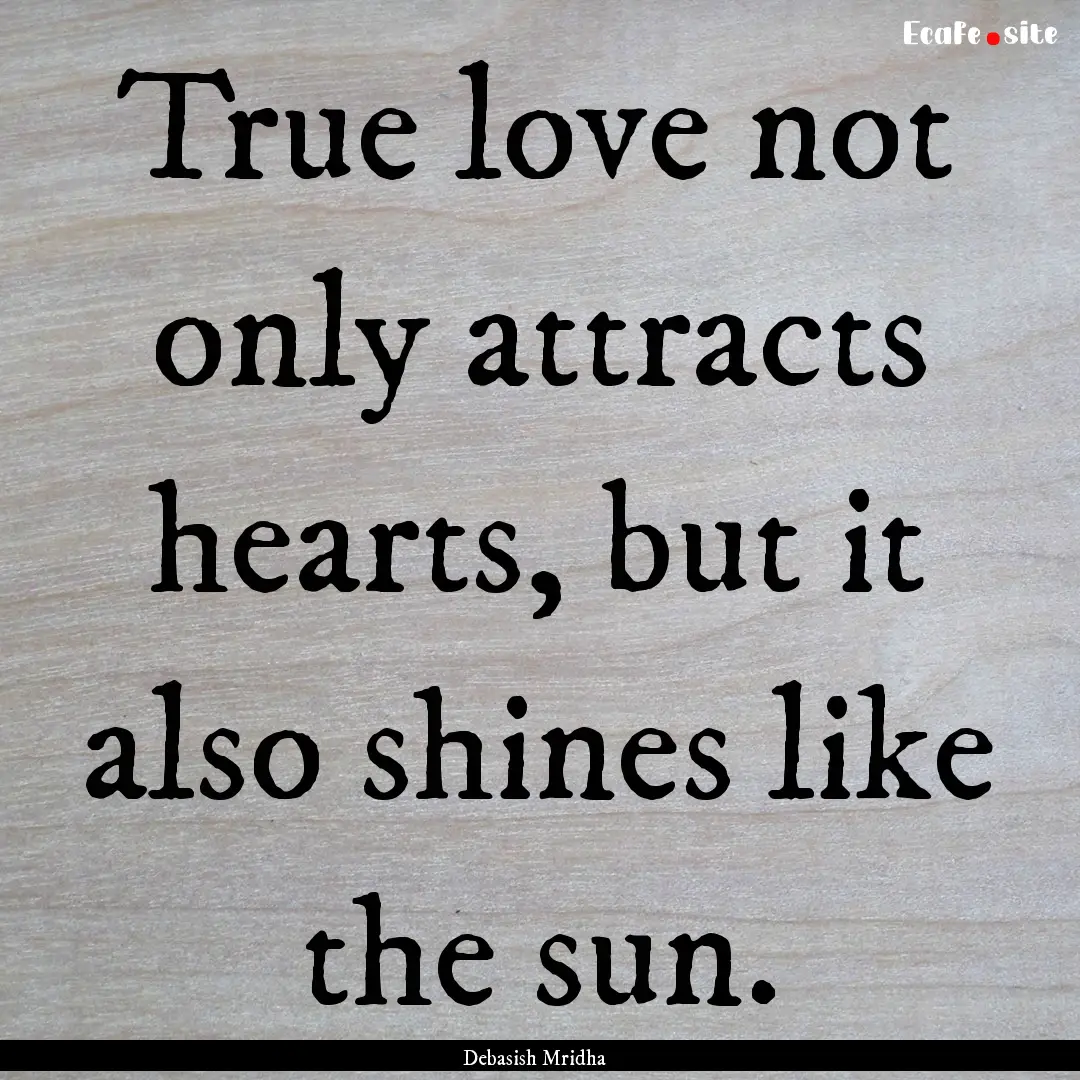 True love not only attracts hearts, but it.... : Quote by Debasish Mridha