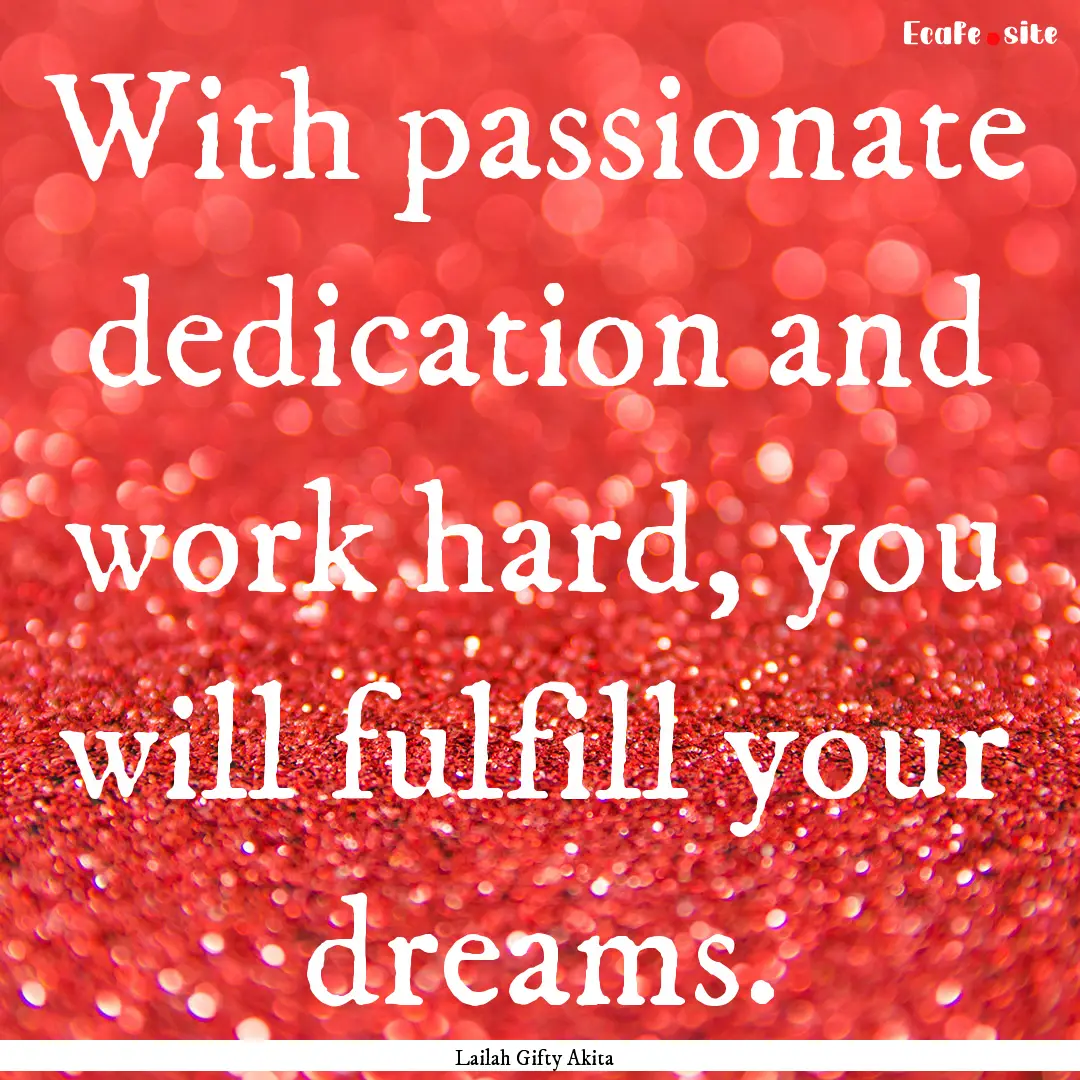 With passionate dedication and work hard,.... : Quote by Lailah Gifty Akita