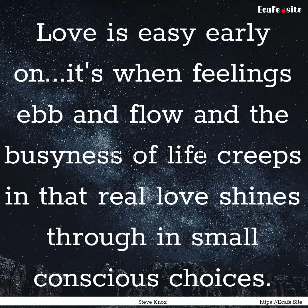 Love is easy early on...it's when feelings.... : Quote by Steve Knox