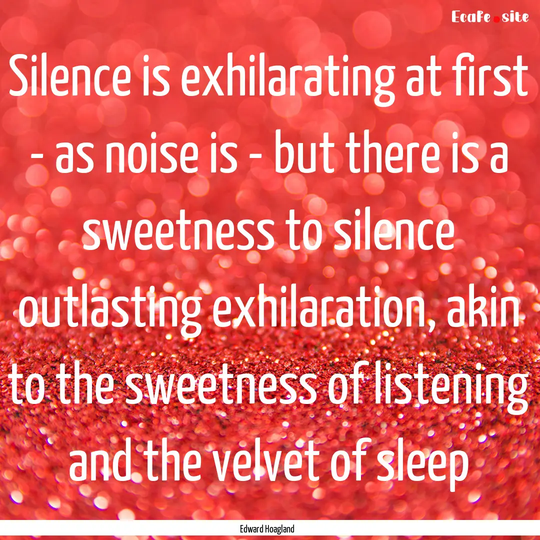 Silence is exhilarating at first - as noise.... : Quote by Edward Hoagland