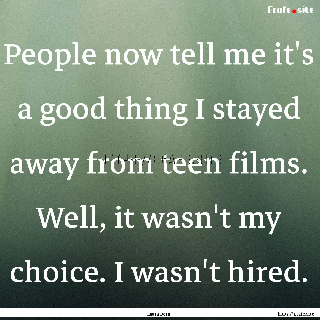 People now tell me it's a good thing I stayed.... : Quote by Laura Dern