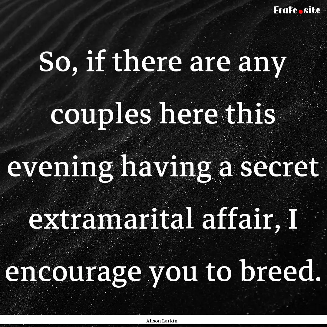 So, if there are any couples here this evening.... : Quote by Alison Larkin