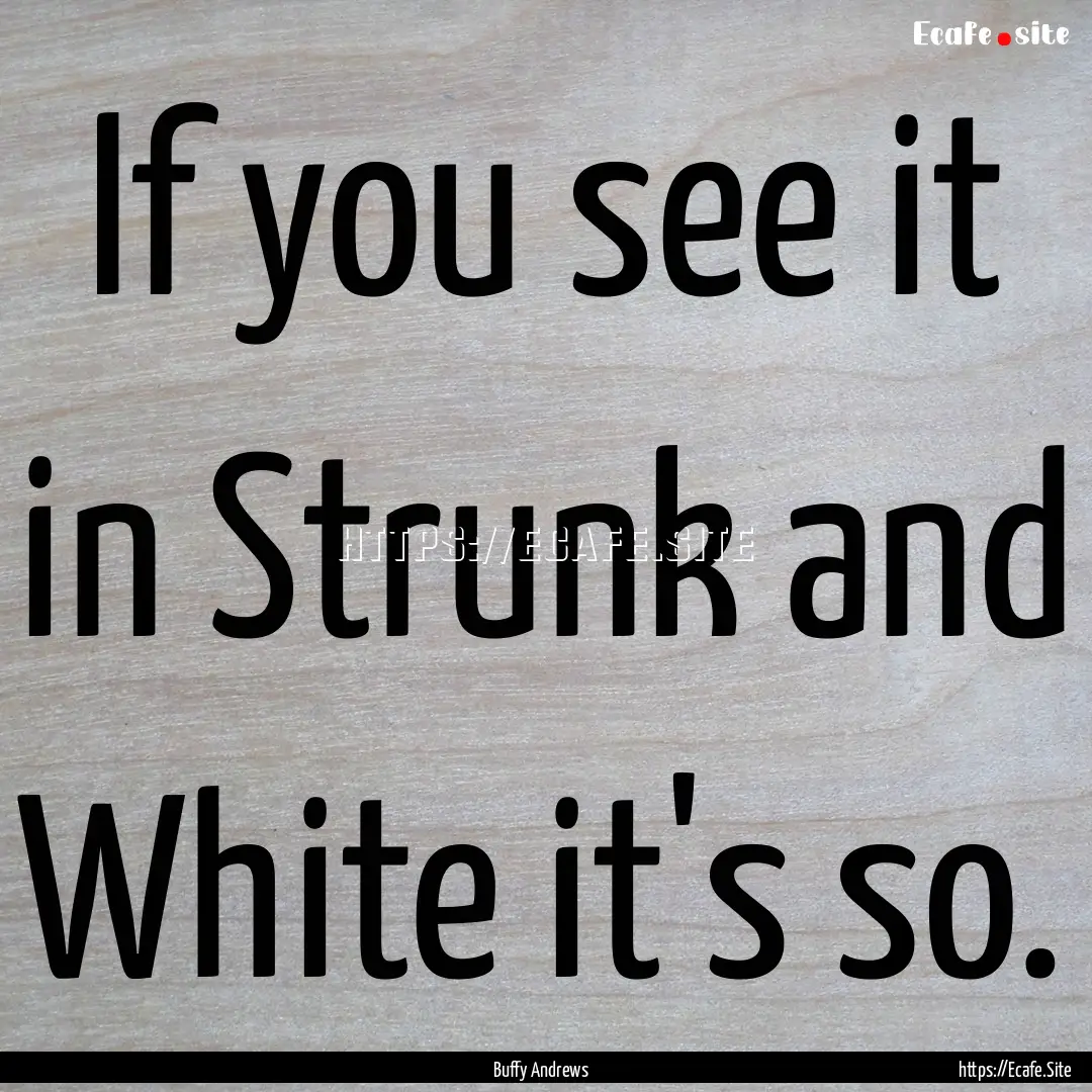 If you see it in Strunk and White it's so..... : Quote by Buffy Andrews