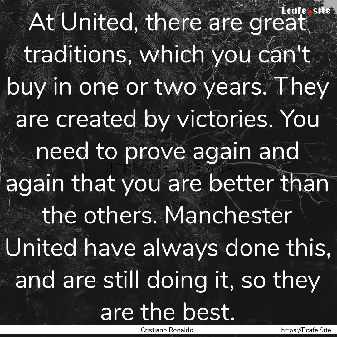 At United, there are great traditions, which.... : Quote by Cristiano Ronaldo