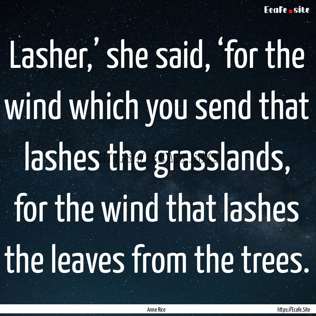 Lasher,’ she said, ‘for the wind which.... : Quote by Anne Rice