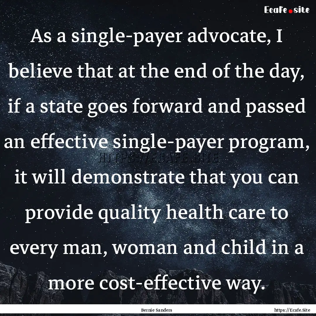 As a single-payer advocate, I believe that.... : Quote by Bernie Sanders