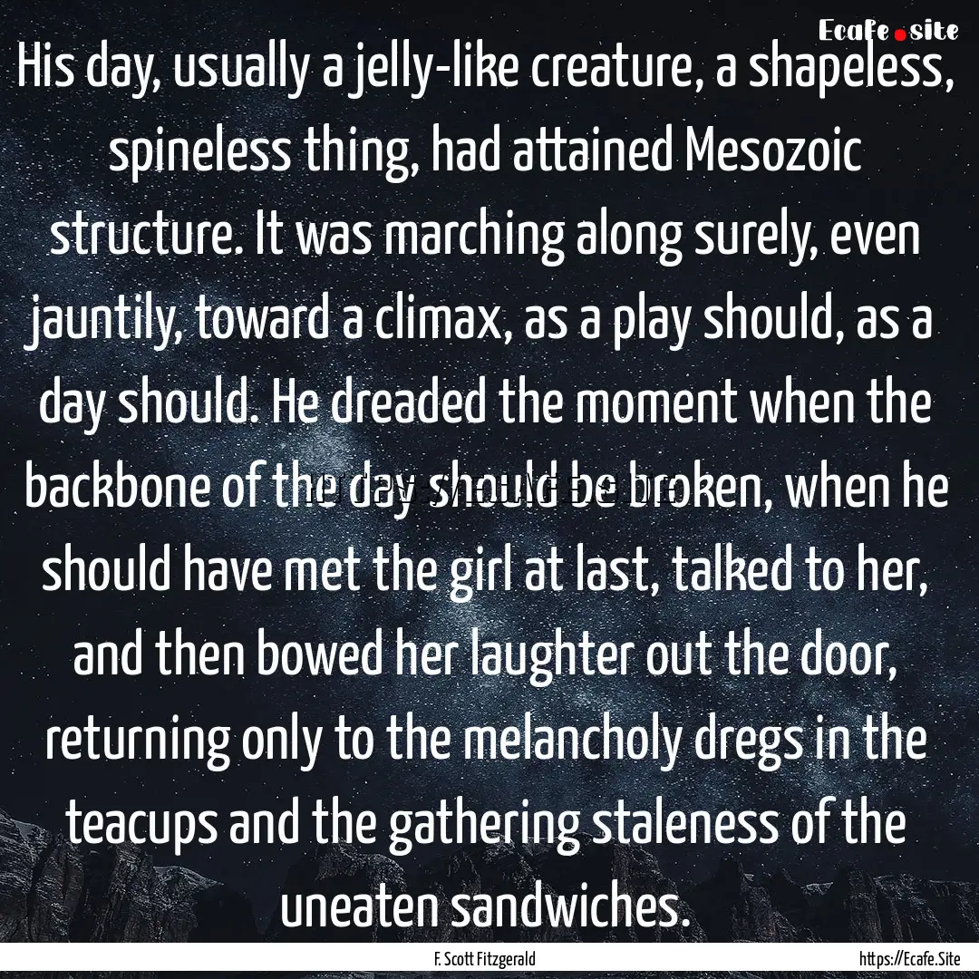 His day, usually a jelly-like creature, a.... : Quote by F. Scott Fitzgerald