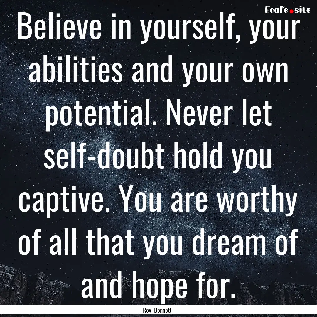 Believe in yourself, your abilities and your.... : Quote by Roy Bennett