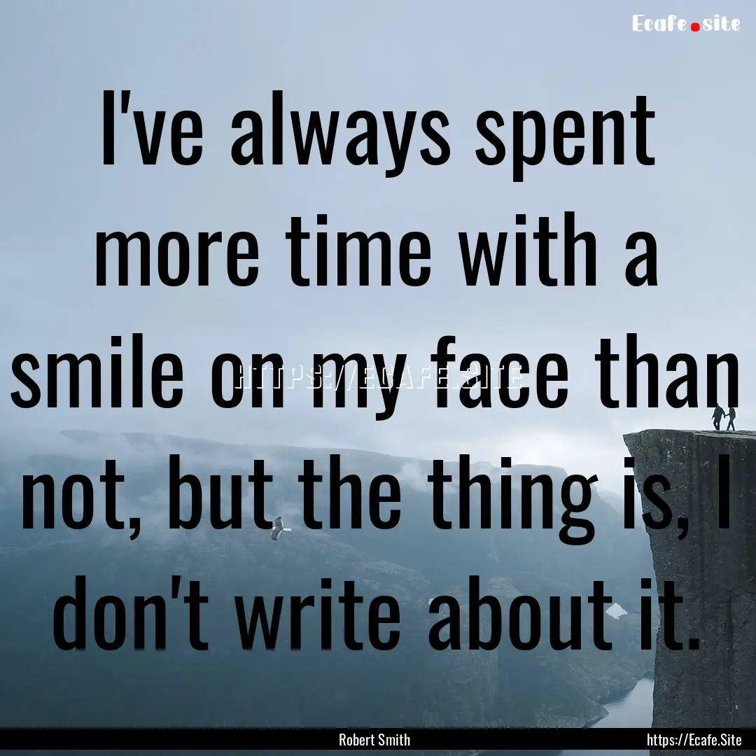 I've always spent more time with a smile.... : Quote by Robert Smith