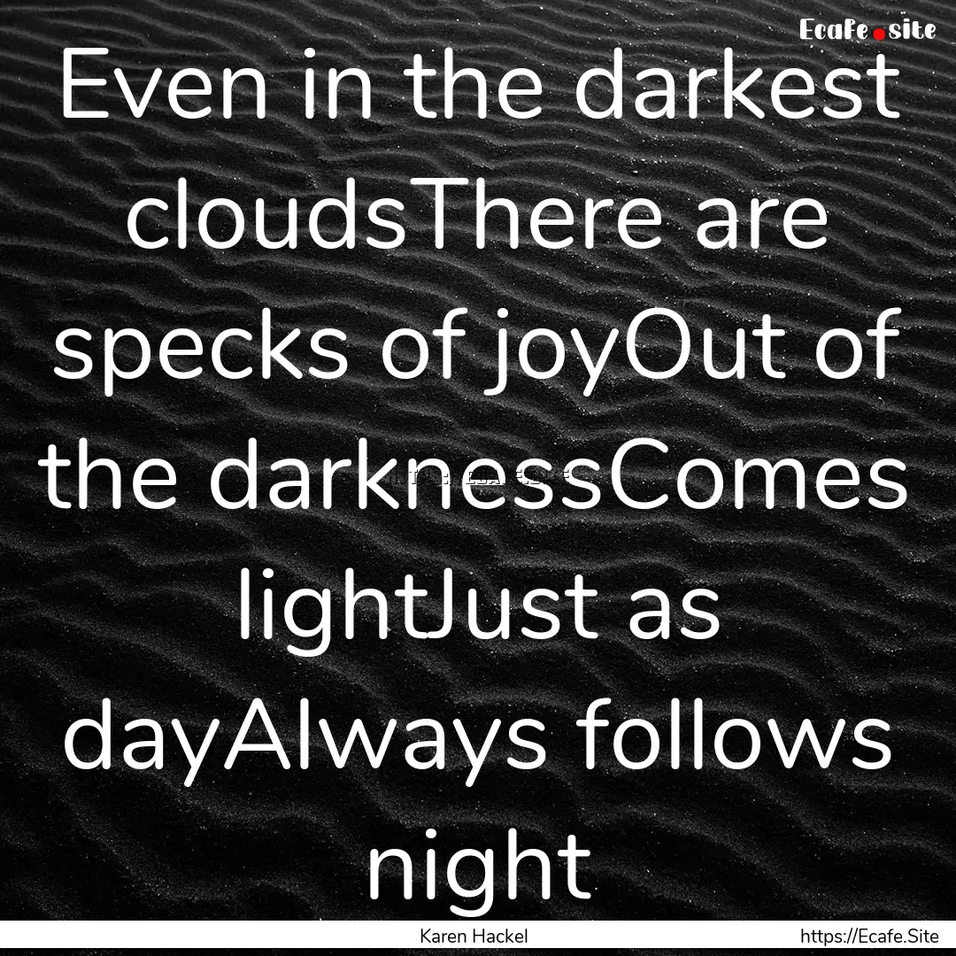 Even in the darkest cloudsThere are specks.... : Quote by Karen Hackel