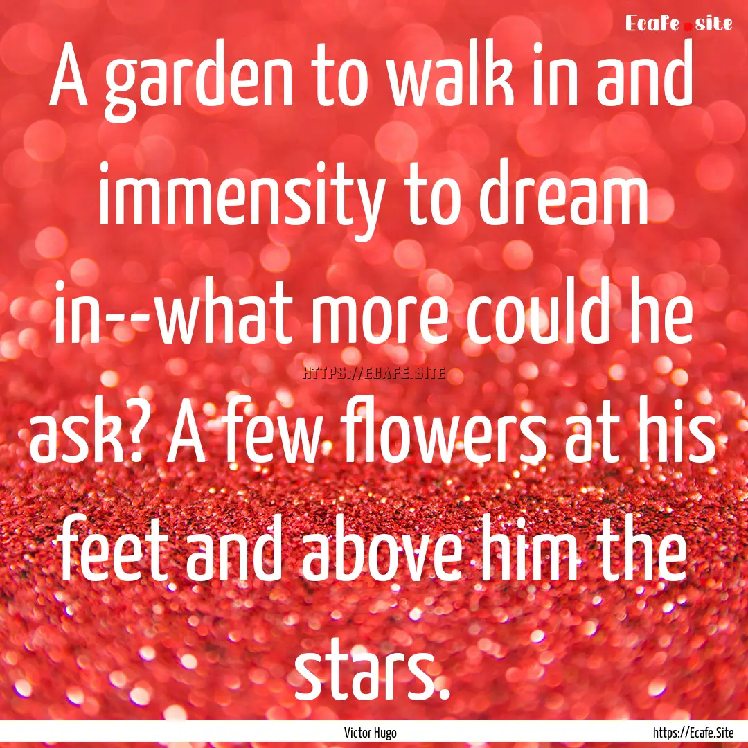 A garden to walk in and immensity to dream.... : Quote by Victor Hugo