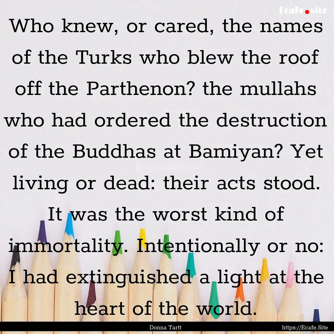 Who knew, or cared, the names of the Turks.... : Quote by Donna Tartt