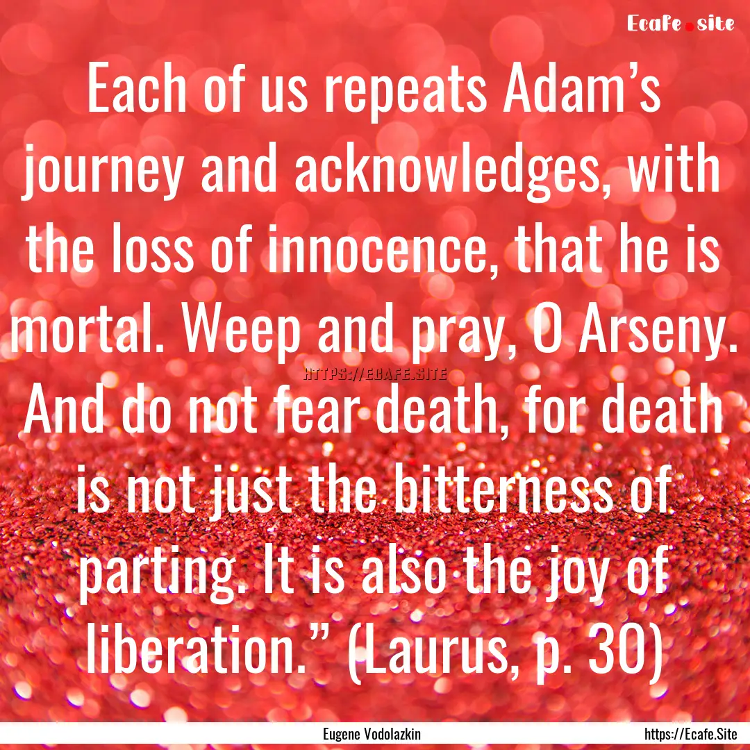 Each of us repeats Adam’s journey and acknowledges,.... : Quote by Eugene Vodolazkin