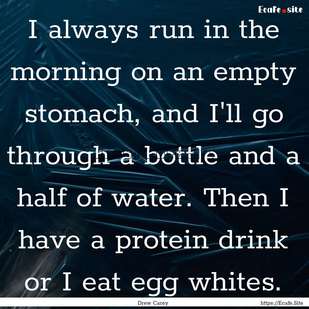 I always run in the morning on an empty stomach,.... : Quote by Drew Carey