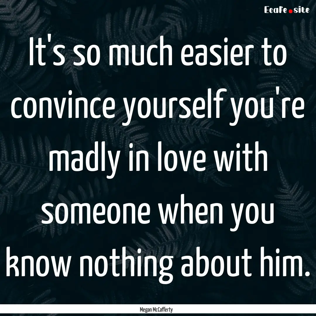 It's so much easier to convince yourself.... : Quote by Megan McCafferty