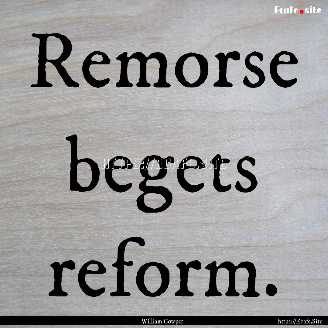 Remorse begets reform. : Quote by William Cowper