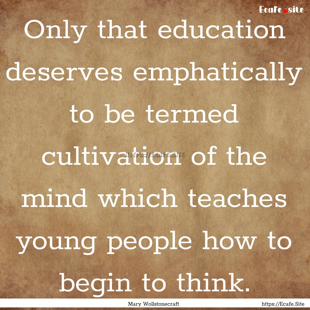 Only that education deserves emphatically.... : Quote by Mary Wollstonecraft