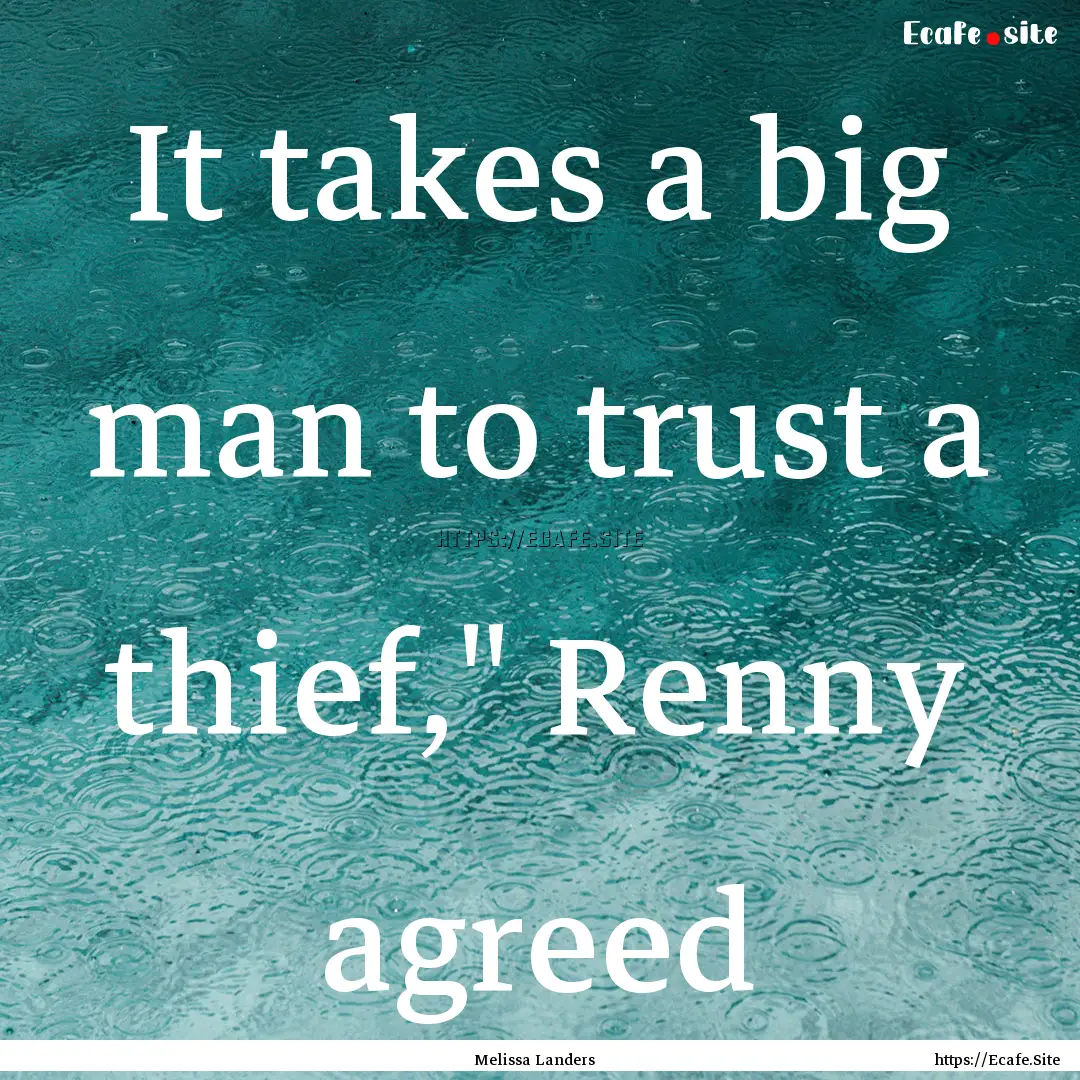 It takes a big man to trust a thief,