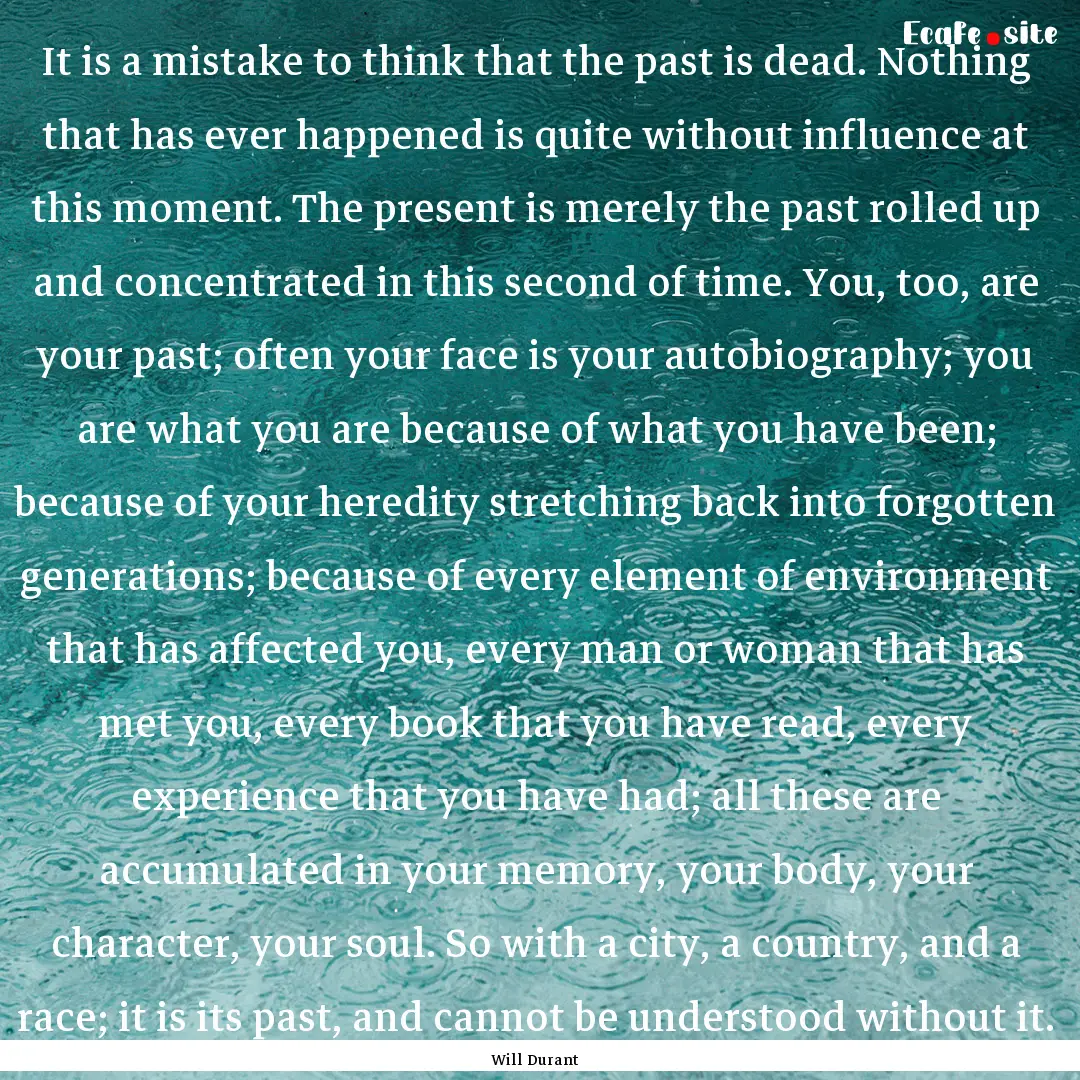 It is a mistake to think that the past is.... : Quote by Will Durant