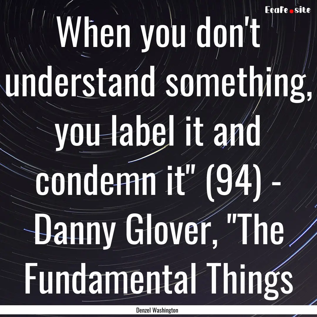 When you don't understand something, you.... : Quote by Denzel Washington