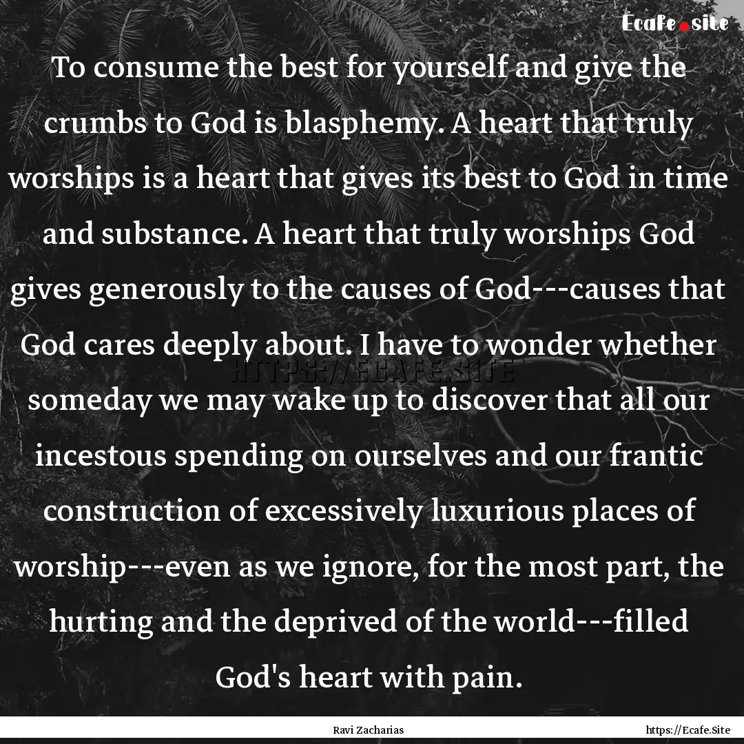 To consume the best for yourself and give.... : Quote by Ravi Zacharias