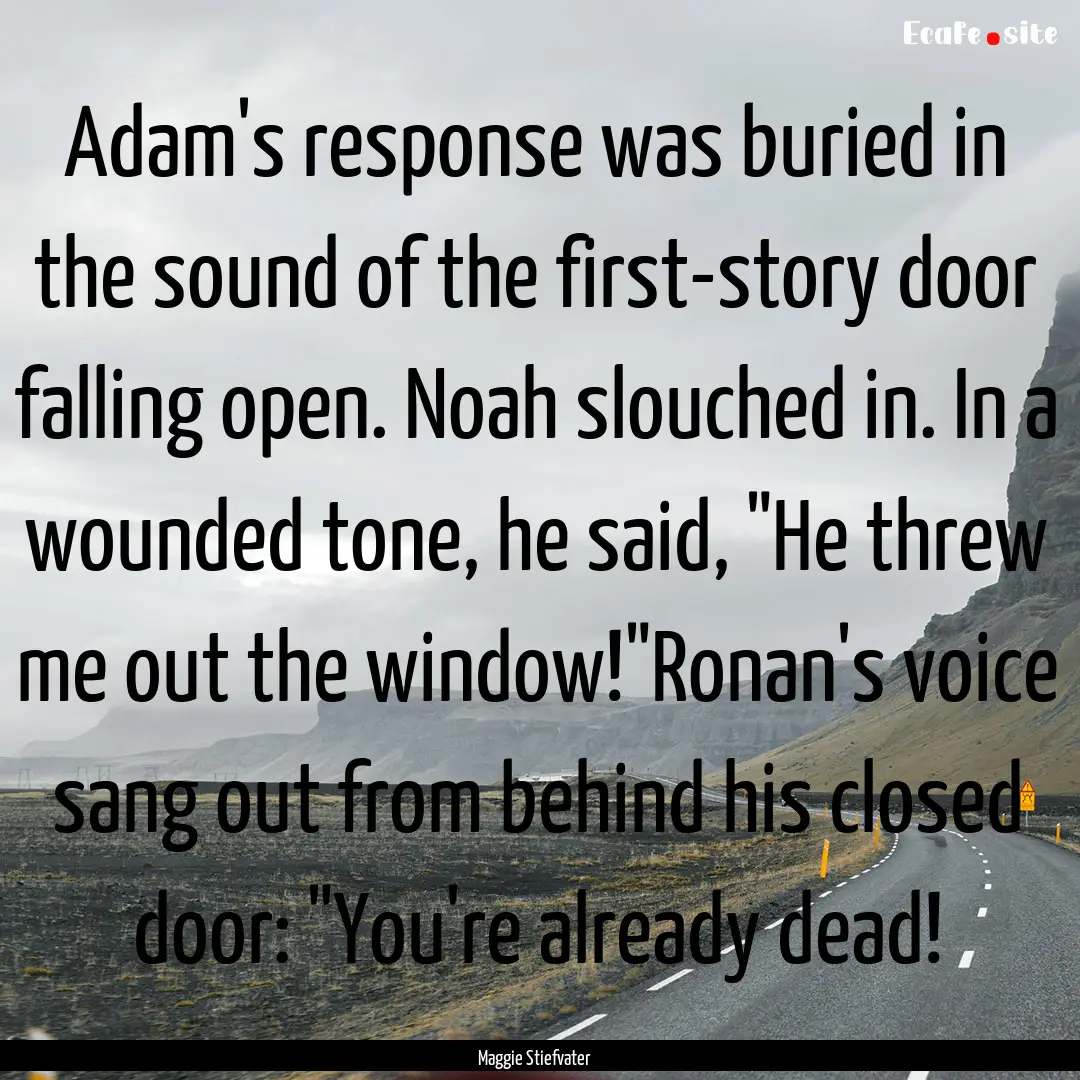 Adam's response was buried in the sound of.... : Quote by Maggie Stiefvater