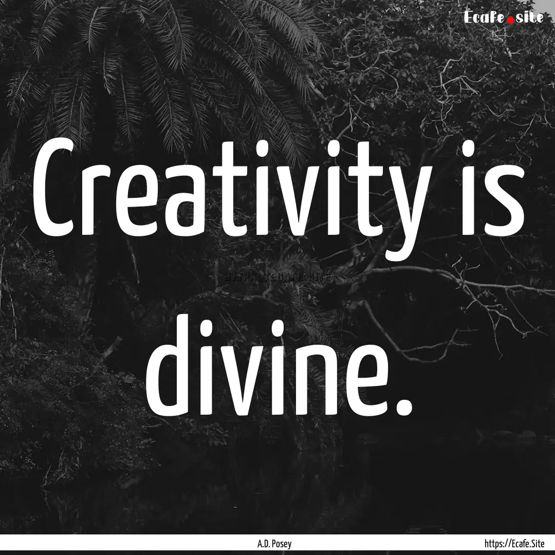 Creativity is divine. : Quote by A.D. Posey