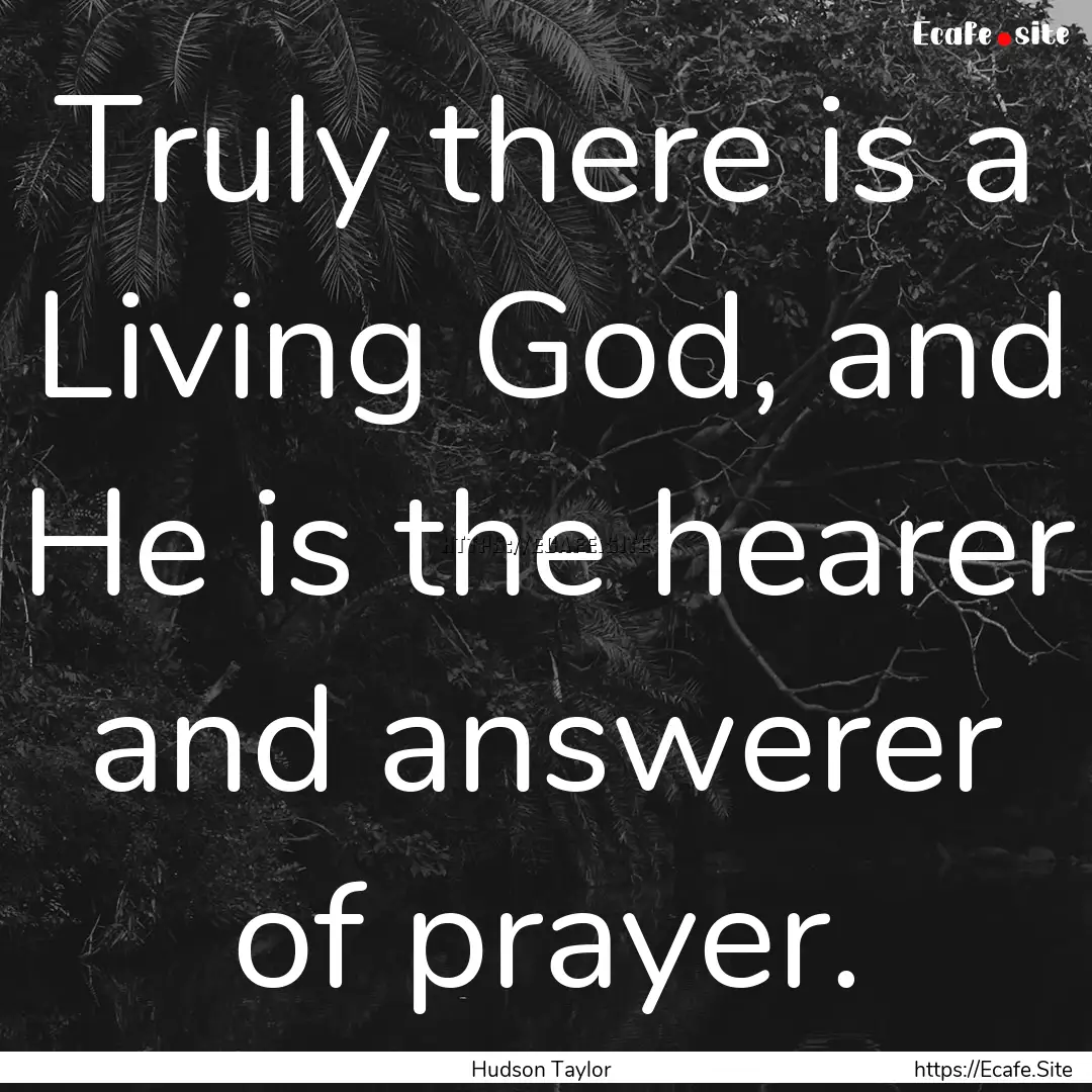 Truly there is a Living God, and He is the.... : Quote by Hudson Taylor