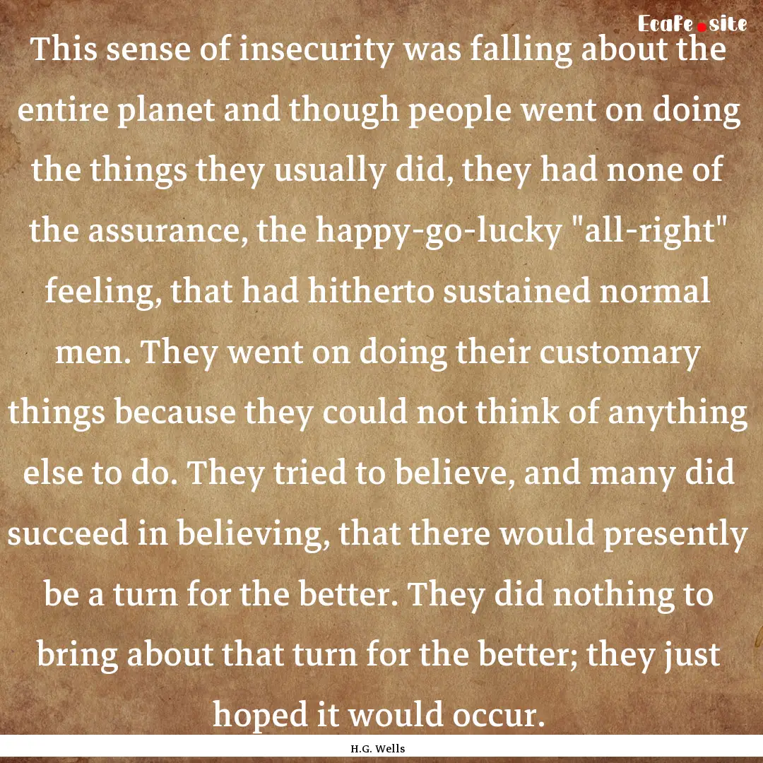 This sense of insecurity was falling about.... : Quote by H.G. Wells