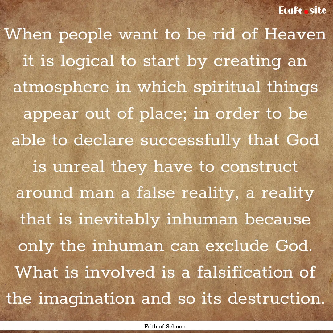 When people want to be rid of Heaven it is.... : Quote by Frithjof Schuon