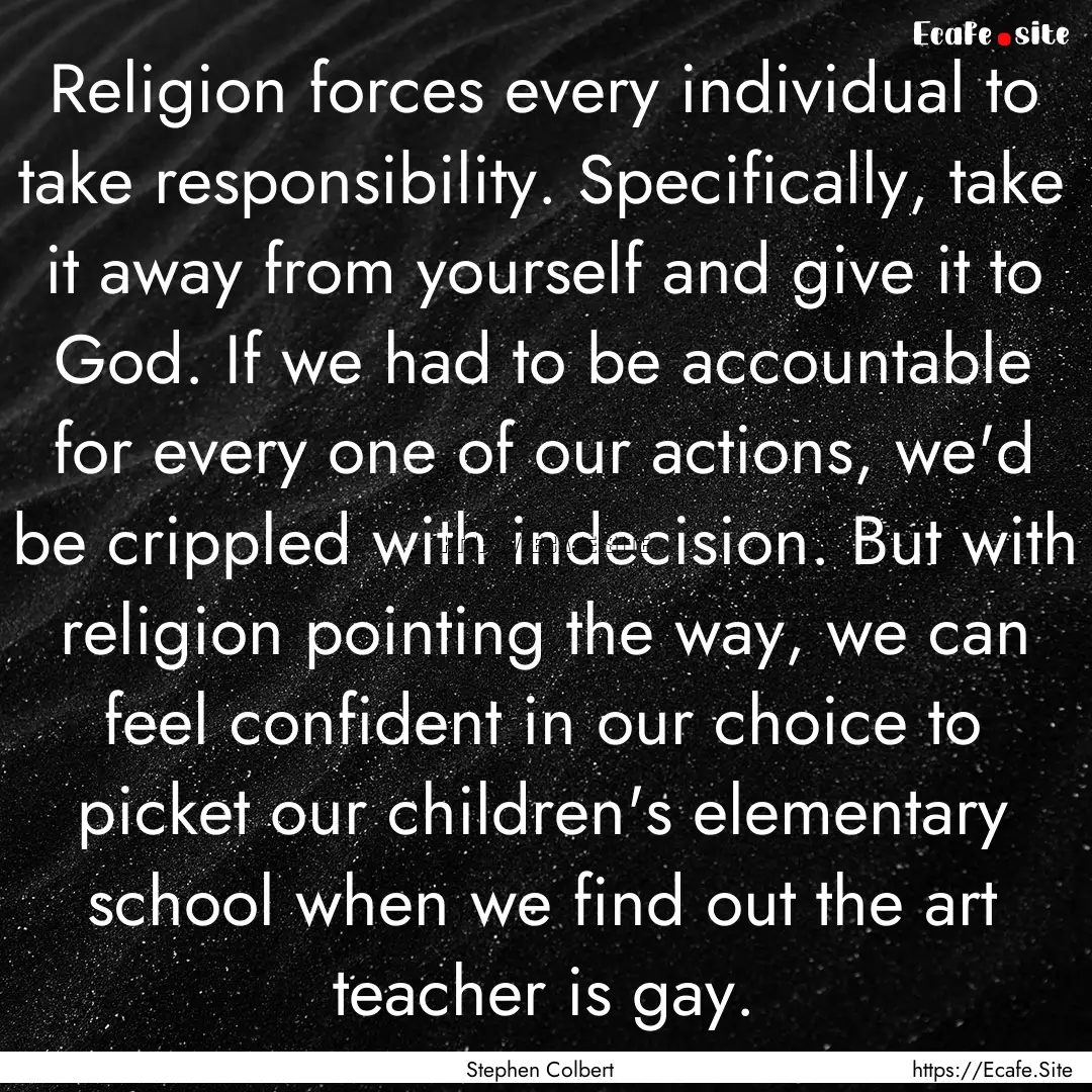 Religion forces every individual to take.... : Quote by Stephen Colbert