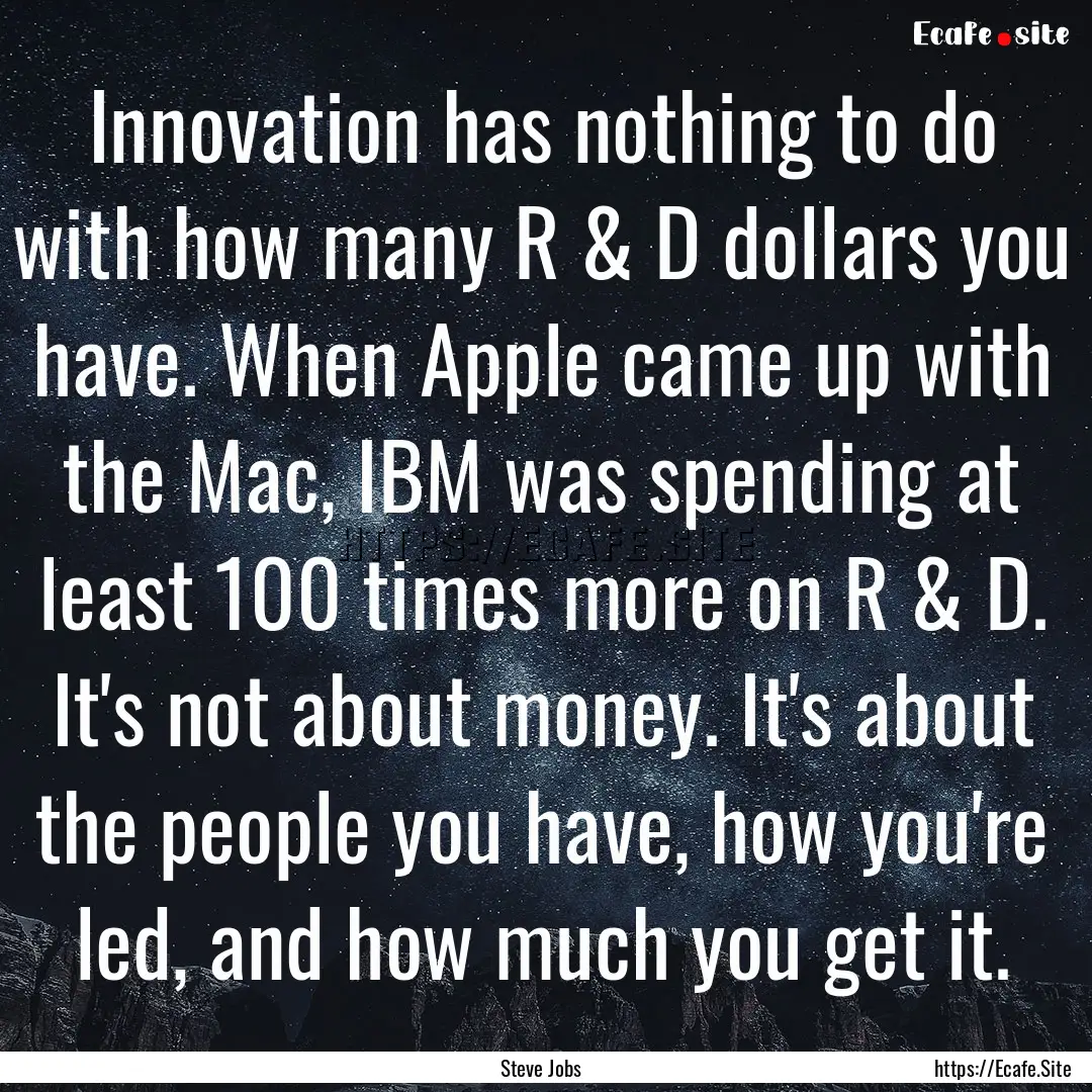 Innovation has nothing to do with how many.... : Quote by Steve Jobs